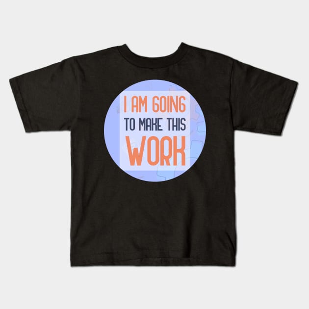 I Am Going To Make This Work Kids T-Shirt by GoranDesign